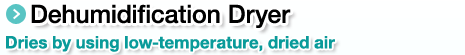 Dehumidification Dryer.Dries by using low-temperature, dried air