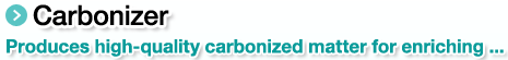 Carbonizer.Produces high-quality carbonized matter for enriching ...