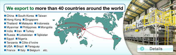 We export to more than 40 countries around the world.China,South,Korea,Taiwan,Hong,Kong,Singapore,Thailand, Malaysia,Indonesia,Myanmar,Philippines,Mongolia,India,Iran,Turkey,Russia,Uzbekistan,Tajikistan,Egypt,Nigeria,Tanzania,Côte d'Ivoire,USA,Brazil,Paraguay,France,Italy,Belgium,etc.