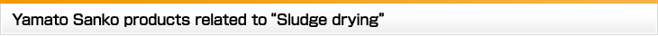Yamato Sanko products related to Sludge drying