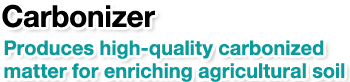 Produces high-quality carbonized matter for enriching agricultural soil
