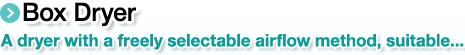 Box Dryer.A dryer with a freely selectable airflow method, suitable...