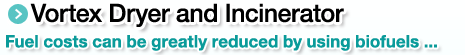 Vortex Dryer and Incinerator.Fuel costs can be greatly reduced by using biofuels ...