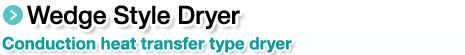 Wedge Style Dryer.Conduction heat transfer type dryer