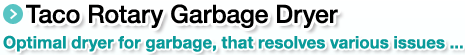 Taco Rotary Garbage Dryer.Optimal dryer for garbage, that resolves various issues ...