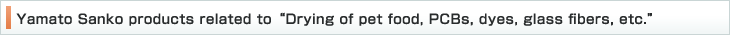 Yamato Sanko products related to Drying pet food, printed circuit boards, glass fiber, pigments, etc.