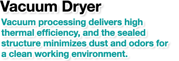 Vacuum Dryer.Vacuum processing delivers high thermal efficiency, and the sealed structure minimizes dust and odors for a clean working environment.