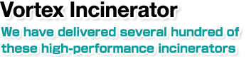 Vortex Incinerator.We have delivered several hundred of these high-performance incinerators.