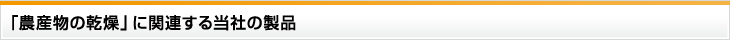 「農産物の乾燥」に関連する当社の製品