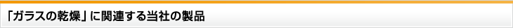 「ガラスの乾燥」に関連する当社の製品