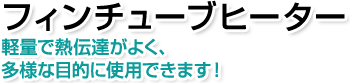 フィンチューブヒーター。軽量で熱伝達がよく、多様な目的に使用できます！