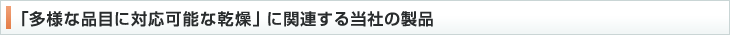 「多様な品目に対応可能な乾燥」に関連する当社の製品