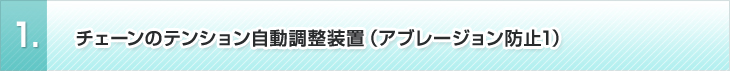 1、チェーンのテンション自動調整装置（アブレージョン防止1）