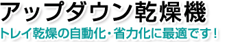 アップダウン乾燥機 トレイ乾燥の自動化・省力化に最適です！