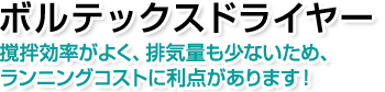 ボルテックスドライヤー。攪拌効率がよく、排気量も少ないため、ランニングコストに利点があります！