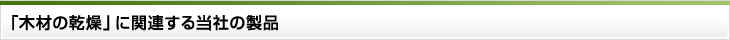 「木材の乾燥」に関連する当社の製品
