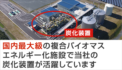 国内最大級の複合バイオマスエネルギー化施設で当社の炭化装置が活躍しています
